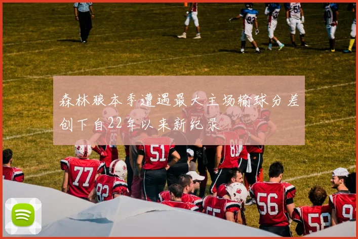 森林狼本季遭遇最大主场输球分差创下自22年以来新纪录