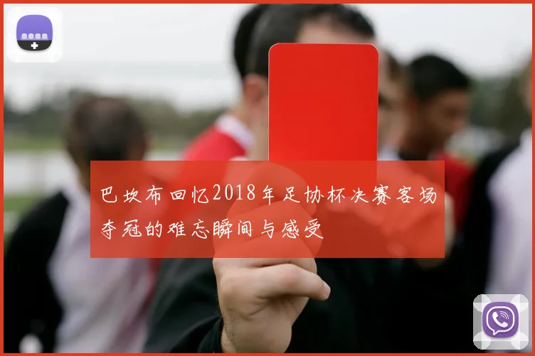 巴坎布回忆2018年足协杯决赛客场夺冠的难忘瞬间与感受